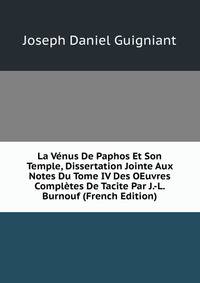 La Venus De Paphos Et Son Temple, Dissertation Jointe Aux Notes Du Tome IV Des OEuvres Completes De Tacite Par J.-L. Burnouf (French Edition)