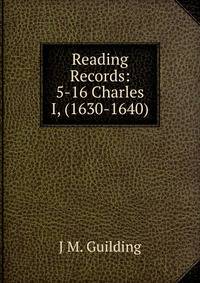 Reading Records: 5-16 Charles I, (1630-1640)