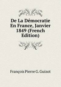 De La Democratie En France, Janvier 1849 (French Edition)