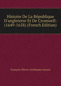 Histoire De La R?publique D'angleterre Et De Cromwell: (1649-1658) (French Edition)