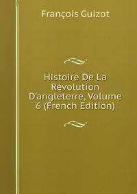 Histoire De La R?volution D'angleterre, Volume 6 (French Edition)