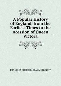 A Popular History of England, from the Earliest Times to the Acession of Queen Victora