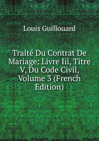 Traite Du Contrat De Mariage: Livre Iii, Titre V, Du Code Civil, Volume 3 (French Edition)