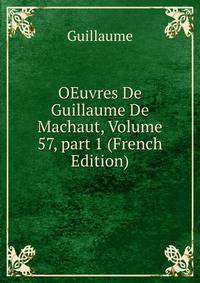 OEuvres De Guillaume De Machaut, Volume 57, part 1 (French Edition)