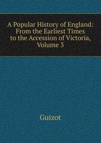 A Popular History of England: From the Earliest Times to the Accession of Victoria, Volume 3