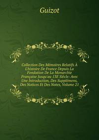 Collection Des M?moires Relatifs ? L'histoire De France Depuis La Fondation De La Monarchie Fran?aise Jusqu'au 13E Si?cle: Avec Une Introduction, Des Suppl?mens, Des Notices Et Des Notes, Volume 21