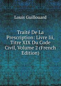 Traite De La Prescription: Livre Iii, Titre XIX Du Code Civil, Volume 2 (French Edition)
