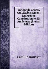 La Grande Charte, Ou L'?tablissement Du R?gime Constitutionnel En Angleterre (French Edition)