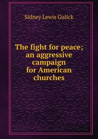 The fight for peace; an aggressive campaign for American churches