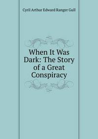 When It Was Dark: The Story of a Great Conspiracy