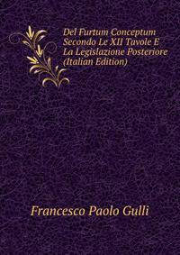 Del Furtum Conceptum Secondo Le XII Tavole E La Legislazione Posteriore (Italian Edition)