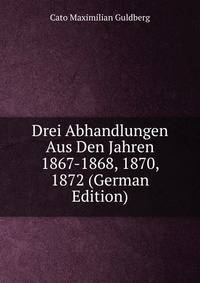 Drei Abhandlungen Aus Den Jahren 1867-1868, 1870, 1872 (German Edition)