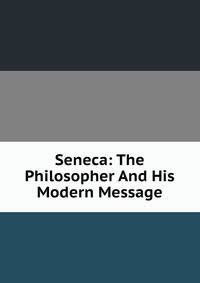 Seneca: The Philosopher And His Modern Message