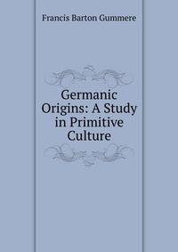 Germanic Origins: A Study in Primitive Culture