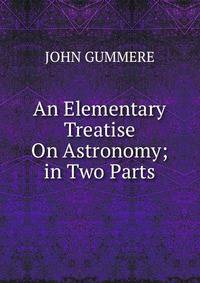 An Elementary Treatise On Astronomy; in Two Parts