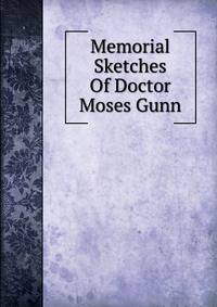 Memorial Sketches Of Doctor Moses Gunn