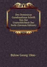 Des Dominicus Gundissalinus Schrift Von Der Unsterblichkeit Der Seele (German Edition)