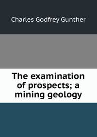 The examination of prospects; a mining geology