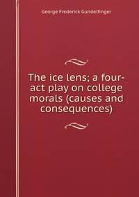 The ice lens; a four-act play on college morals (causes and consequences)