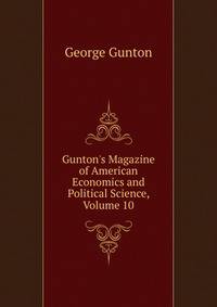 Gunton's Magazine of American Economics and Political Science, Volume 10