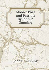 Moore: Poet and Patriot: By John P. Gunning