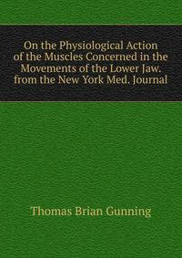 On the Physiological Action of the Muscles Concerned in the Movements of the Lower Jaw. from the New York Med. Journal