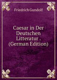 Caesar in Der Deutschen Litteratur . (German Edition)