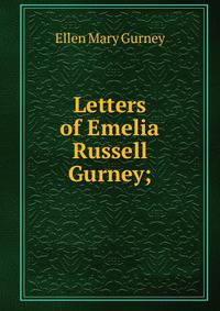Letters of Emelia Russell Gurney;
