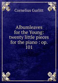 Albumleaves for the Young: twenty little pieces for the piano : op. 101