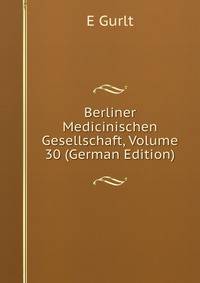 Berliner Medicinischen Gesellschaft, Volume 30 (German Edition)