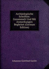 Archaologische Schriften: Gesammelt Und Mit Anmerkungen Begleitet (German Edition)