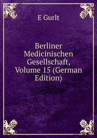 Berliner Medicinischen Gesellschaft, Volume 15 (German Edition)