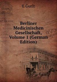 Berliner Medicinischen Gesellschaft, Volume 1 (German Edition)