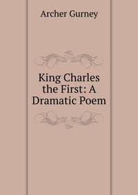 King Charles the First: A Dramatic Poem