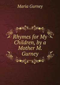 Rhymes for My Children, by a Mother M. Gurney.