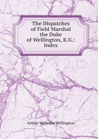 The Dispatches of Field Marshal the Duke of Wellington, K.G.: Index
