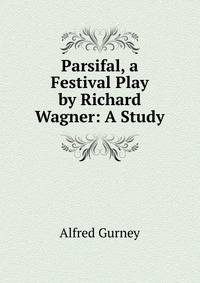Parsifal, a Festival Play by Richard Wagner: A Study