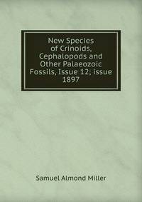 New Species of Crinoids, Cephalopods and Other Palaeozoic Fossils, Issue 12; issue 1897