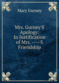 Mrs. Gurney'S Apology: In Justification of Mrs. ----'S Friendship