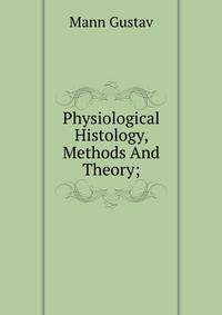 Physiological Histology, Methods And Theory;