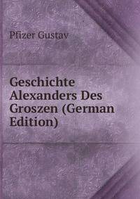 Geschichte Alexanders Des Groszen (German Edition)