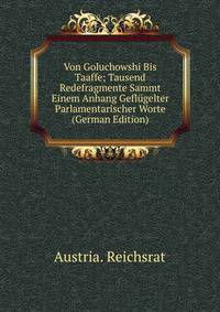 Von Goluchowshi Bis Taaffe; Tausend Redefragmente Sammt Einem Anhang Geflugelter Parlamentarischer Worte (German Edition)