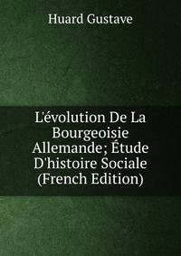 L'?volution De La Bourgeoisie Allemande; ?tude D'histoire Sociale (French Edition)