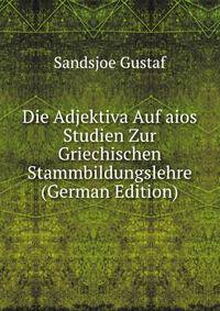 Die Adjektiva Auf aios Studien Zur Griechischen Stammbildungslehre (German Edition)