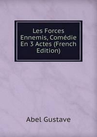 Les Forces Ennemis, Comedie En 3 Actes (French Edition)