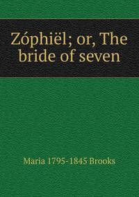 Zophiel; or, The bride of seven