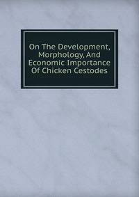 On The Development, Morphology, And Economic Importance Of Chicken Cestodes