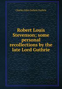 Robert Louis Stevenson; some personal recollections by the late Lord Guthrie