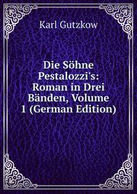 Die S?hne Pestalozzi's: Roman in Drei B?nden, Volume 1 (German Edition)