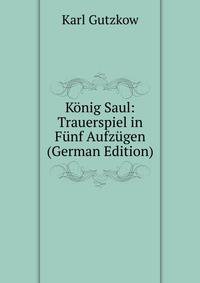 Konig Saul: Trauerspiel in Funf Aufzugen (German Edition)